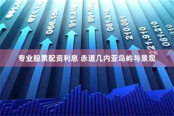 专业股票配资利息 赤道几内亚岛屿与景观